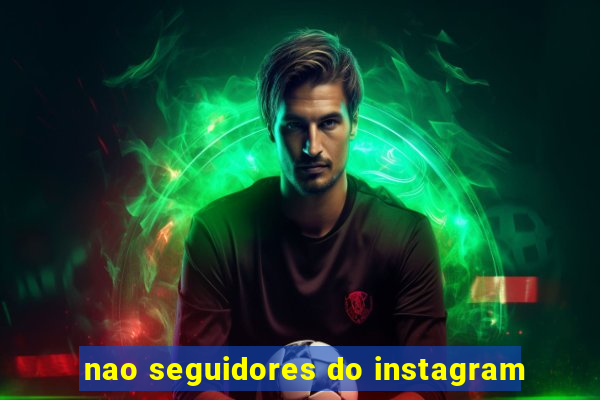 nao seguidores do instagram